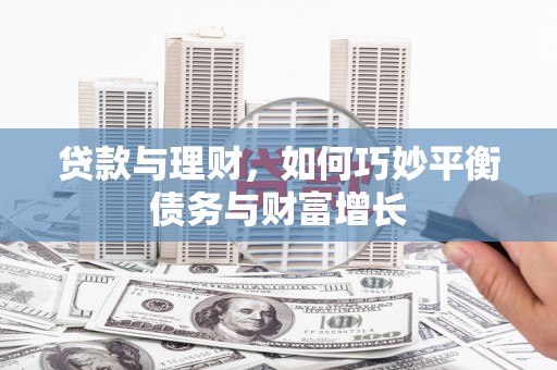 港北贷款与理财，如何巧妙平衡债务与财富增长