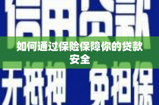 港北如何通过保险保障你的贷款安全