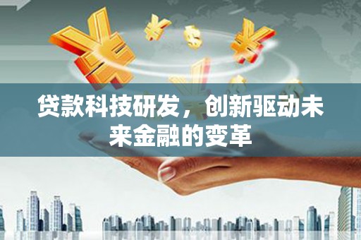 港北贷款科技研发，创新驱动未来金融的变革