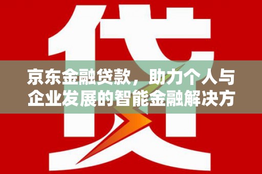 港北京东金融贷款，助力个人与企业发展的智能金融解决方案