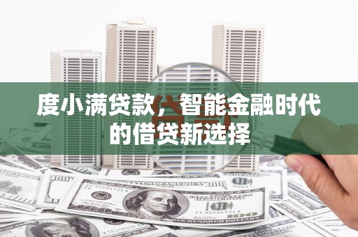 港北度小满贷款，智能金融时代的借贷新选择