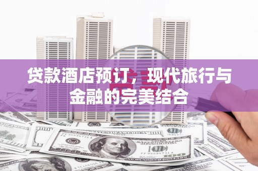港北贷款酒店预订，现代旅行与金融的完美结合