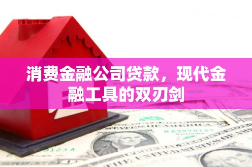 港北消费金融公司贷款，现代金融工具的双刃剑