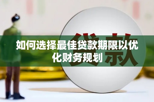 港北如何选择最佳贷款期限以优化财务规划