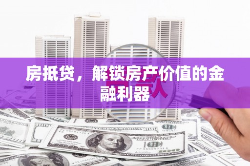港北房抵贷，解锁房产价值的金融利器