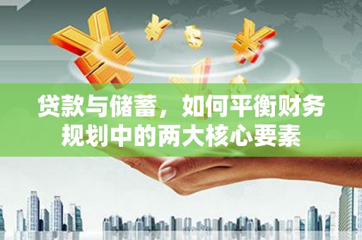 港北贷款与储蓄，如何平衡财务规划中的两大核心要素