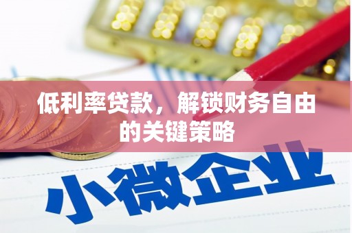 港北低利率贷款，解锁财务自由的关键策略