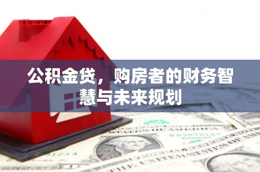 港北公积金贷，购房者的财务智慧与未来规划