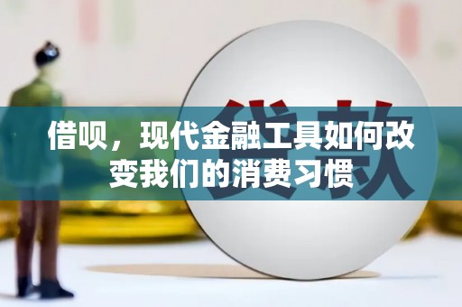 港北借呗，现代金融工具如何改变我们的消费习惯
