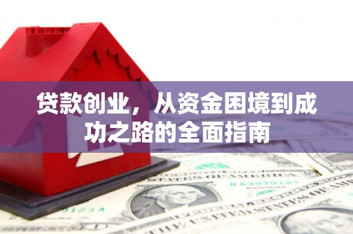 港北贷款创业，从资金困境到成功之路的全面指南