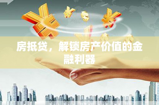 港北房抵贷，解锁房产价值的金融利器