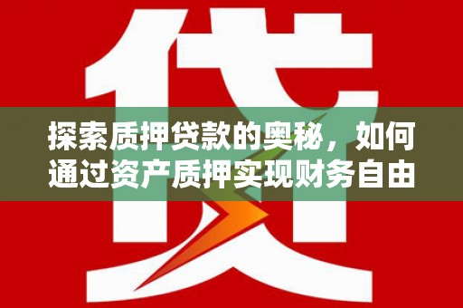 港北探索质押贷款的奥秘，如何通过资产质押实现财务自由