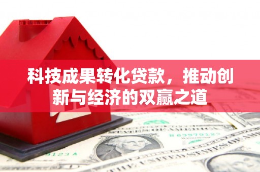 港北科技成果转化贷款，推动创新与经济的双赢之道