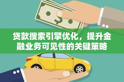 港北贷款搜索引擎优化，提升金融业务可见性的关键策略