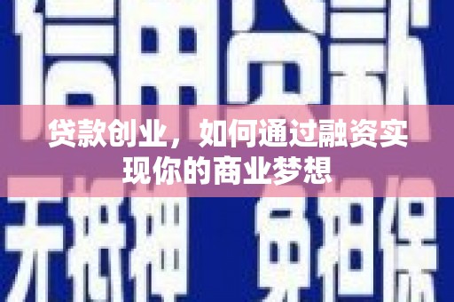 港北贷款创业，如何通过融资实现你的商业梦想