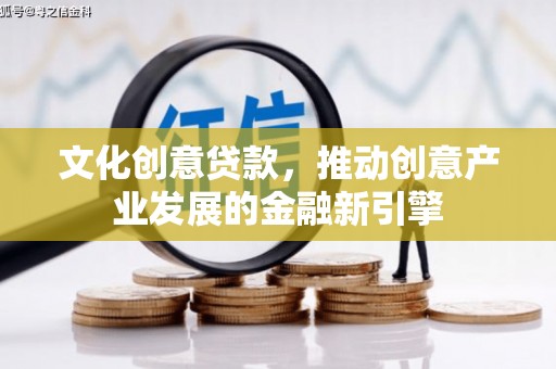 港北文化创意贷款，推动创意产业发展的金融新引擎