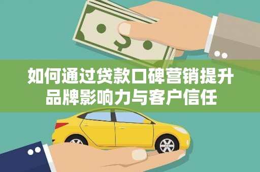 港北如何通过贷款口碑营销提升品牌影响力与客户信任