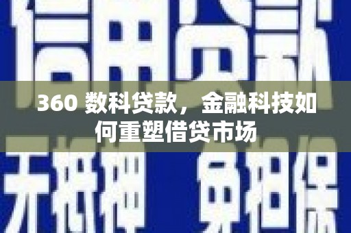 港北360 数科贷款，金融科技如何重塑借贷市场