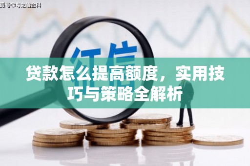 港北贷款怎么提高额度，实用技巧与策略全解析