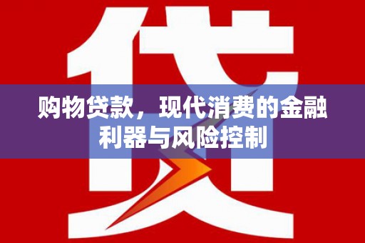 港北购物贷款，现代消费的金融利器与风险控制