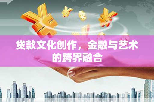 港北贷款文化创作，金融与艺术的跨界融合