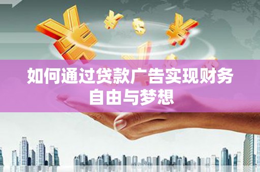 港北如何通过贷款广告实现财务自由与梦想