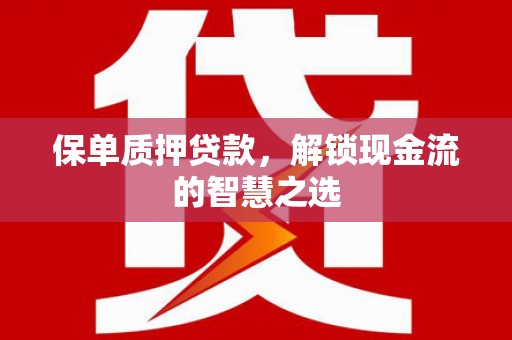 港北保单质押贷款，解锁现金流的智慧之选