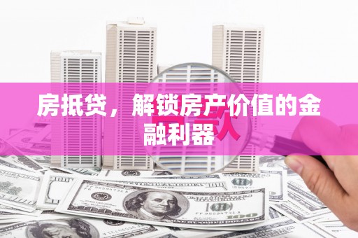 港北房抵贷，解锁房产价值的金融利器