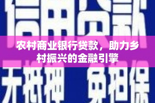 港北农村商业银行贷款，助力乡村振兴的金融引擎